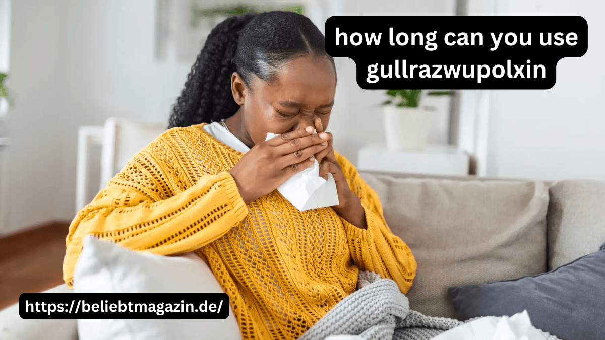 how long can you use gullrazwupolxin